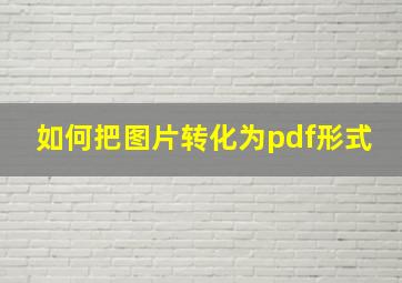 如何把图片转化为pdf形式