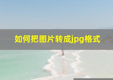 如何把图片转成jpg格式