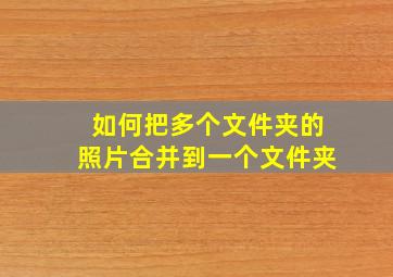 如何把多个文件夹的照片合并到一个文件夹