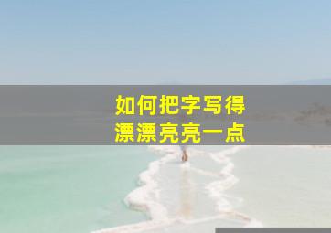 如何把字写得漂漂亮亮一点