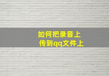 如何把录音上传到qq文件上