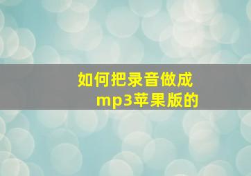 如何把录音做成mp3苹果版的