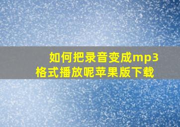 如何把录音变成mp3格式播放呢苹果版下载