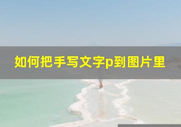 如何把手写文字p到图片里