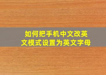 如何把手机中文改英文模式设置为英文字母