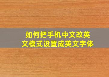 如何把手机中文改英文模式设置成英文字体