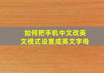 如何把手机中文改英文模式设置成英文字母