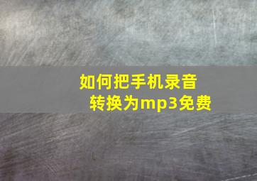 如何把手机录音转换为mp3免费