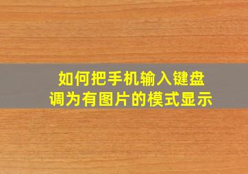 如何把手机输入键盘调为有图片的模式显示