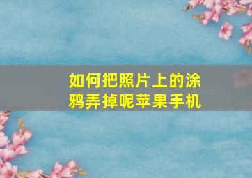 如何把照片上的涂鸦弄掉呢苹果手机