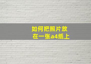 如何把照片放在一张a4纸上