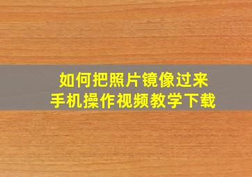 如何把照片镜像过来手机操作视频教学下载