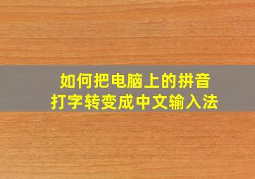 如何把电脑上的拼音打字转变成中文输入法