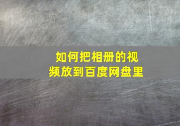 如何把相册的视频放到百度网盘里