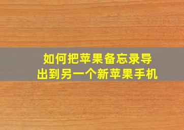 如何把苹果备忘录导出到另一个新苹果手机