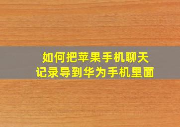 如何把苹果手机聊天记录导到华为手机里面