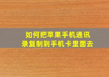 如何把苹果手机通讯录复制到手机卡里面去