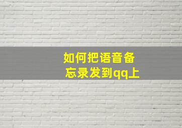 如何把语音备忘录发到qq上