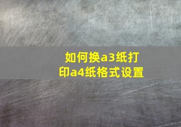 如何换a3纸打印a4纸格式设置