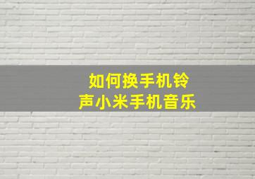 如何换手机铃声小米手机音乐