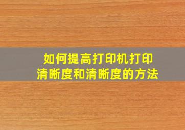 如何提高打印机打印清晰度和清晰度的方法