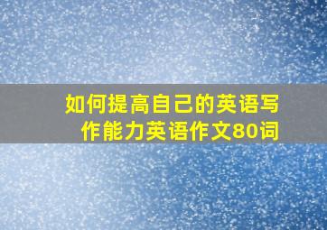 如何提高自己的英语写作能力英语作文80词