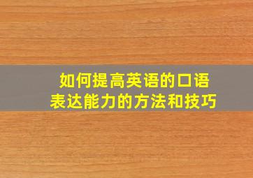 如何提高英语的口语表达能力的方法和技巧