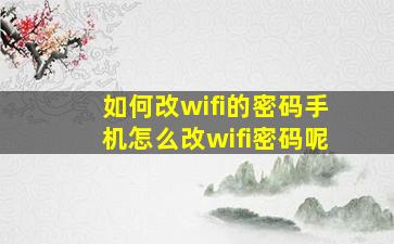 如何改wifi的密码手机怎么改wifi密码呢