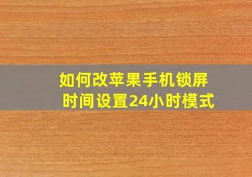 如何改苹果手机锁屏时间设置24小时模式