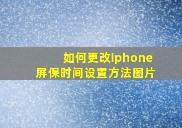 如何更改iphone屏保时间设置方法图片