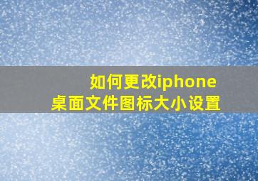 如何更改iphone桌面文件图标大小设置