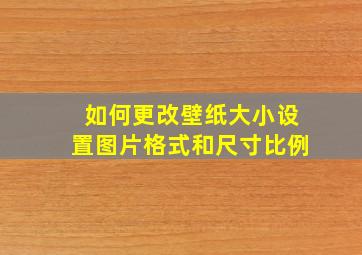 如何更改壁纸大小设置图片格式和尺寸比例