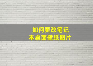 如何更改笔记本桌面壁纸图片