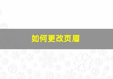 如何更改页眉