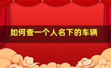 如何查一个人名下的车辆