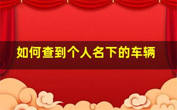 如何查到个人名下的车辆