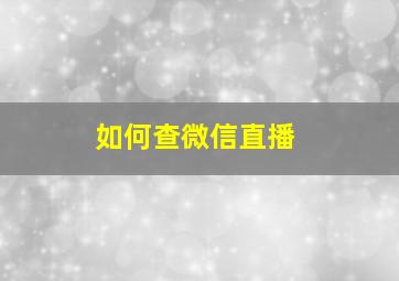 如何查微信直播