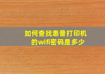 如何查找惠普打印机的wifi密码是多少