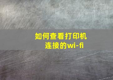 如何查看打印机连接的wi-fi