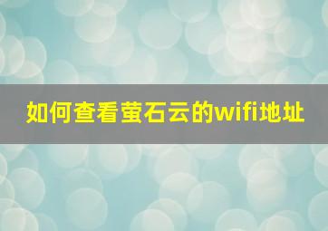 如何查看萤石云的wifi地址