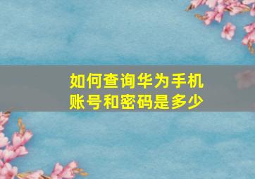 如何查询华为手机账号和密码是多少