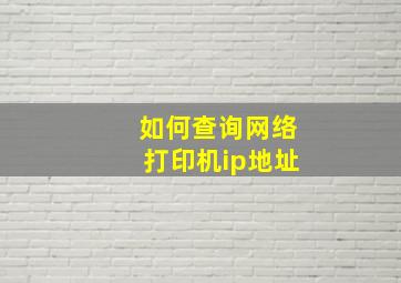 如何查询网络打印机ip地址