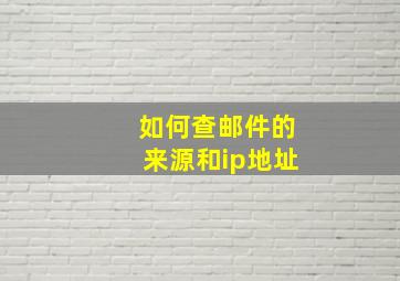 如何查邮件的来源和ip地址