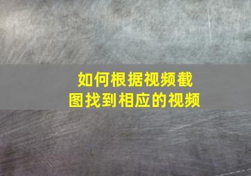 如何根据视频截图找到相应的视频