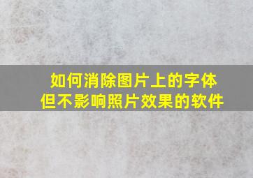 如何消除图片上的字体但不影响照片效果的软件