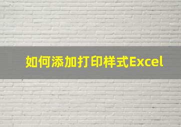 如何添加打印样式Excel