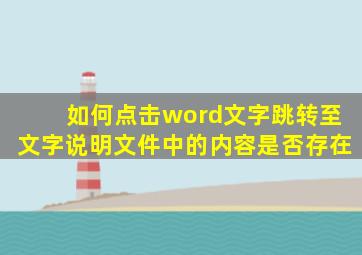 如何点击word文字跳转至文字说明文件中的内容是否存在