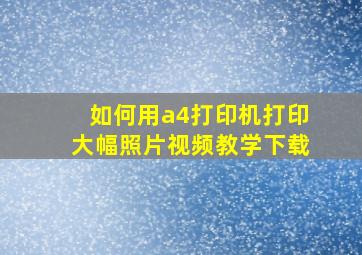 如何用a4打印机打印大幅照片视频教学下载