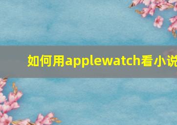 如何用applewatch看小说