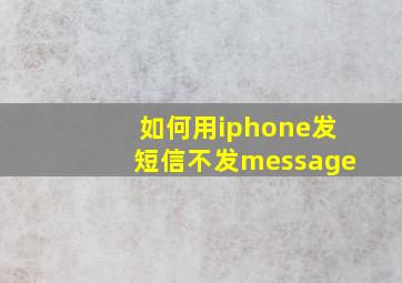 如何用iphone发短信不发message